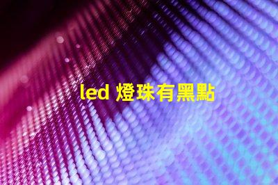 led 燈珠有黑點